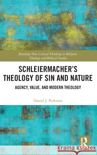 Schleiermacher's Theology of Sin and Nature: Agency, Value, and Modern Theology Daniel J. Pedersen 9780367188986 Routledge