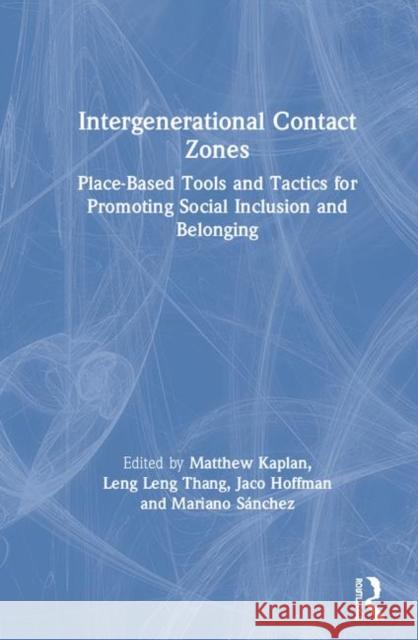 Intergenerational Contact Zones: Place-Based Strategies for Promoting Social Inclusion and Belonging Kaplan, Matthew 9780367189020 Routledge