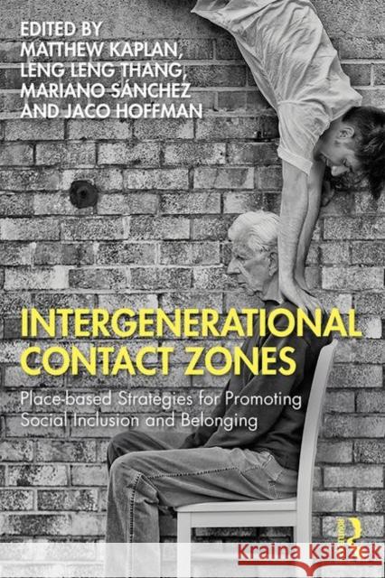 Intergenerational Contact Zones: Place-Based Strategies for Promoting Social Inclusion and Belonging Kaplan, Matthew 9780367189037 Taylor & Francis