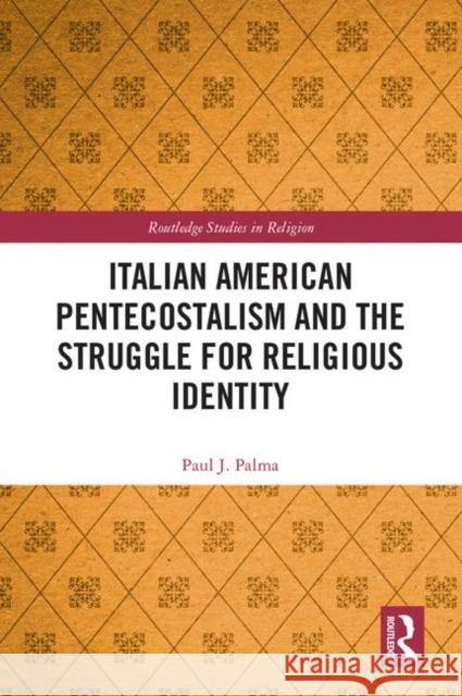 Italian American Pentecostalism and the Struggle for Religious Identity Paul J. Palma 9780367189198