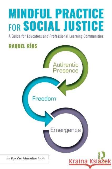 Mindful Practice for Social Justice: A Guide for Educators and Professional Learning Communities Raquel Rios 9780367189259 Routledge