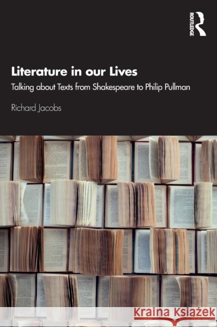 Literature in our Lives: Talking About Texts from Shakespeare to Philip Pullman Jacobs, Richard 9780367189341