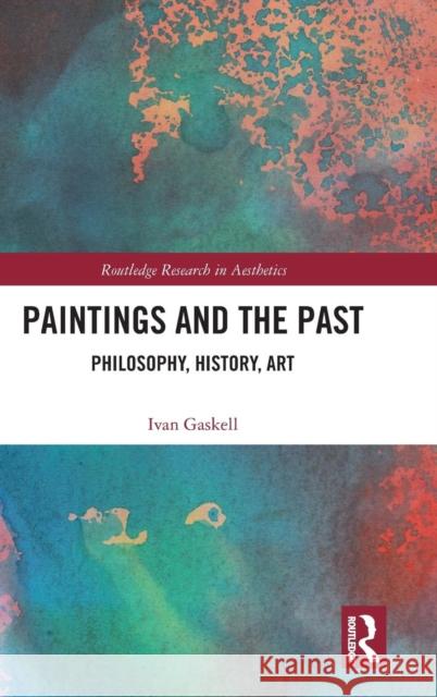 Paintings and the Past: Philosophy, History, Art Ivan Gaskell 9780367189372