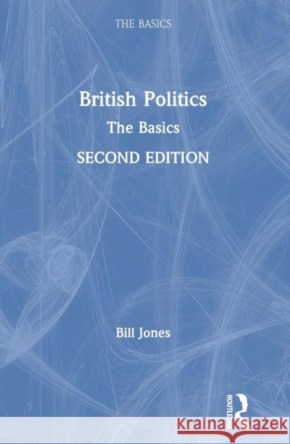 British Politics: The Basics Jones, Bill 9780367189488 Routledge