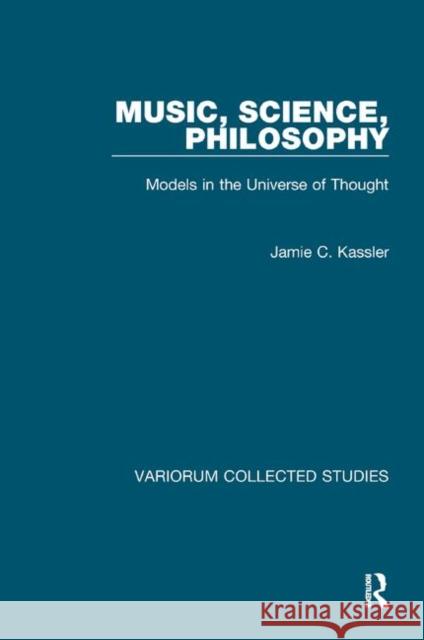 Music, Science, Philosophy: Models in the Universe of Thought Kassler, Jamie C. 9780367189563