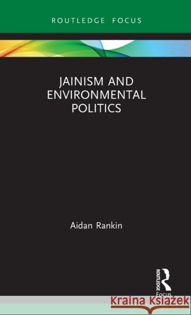 Jainism and Environmental Politics Aidan Rankin 9780367189761