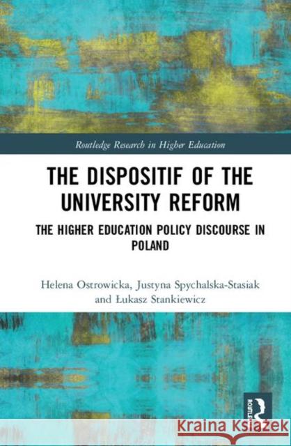 The Dispositif of the University Reform: The Higher Education Policy Discourse in Poland Ostrowicka, Helena 9780367189808