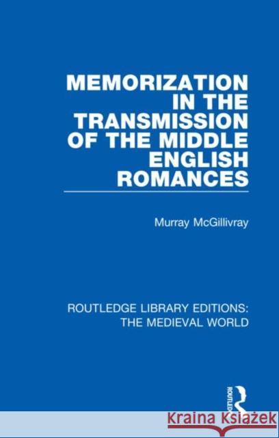 Memorization in the Transmission of the Middle English Romances Murray McGillivray 9780367189860