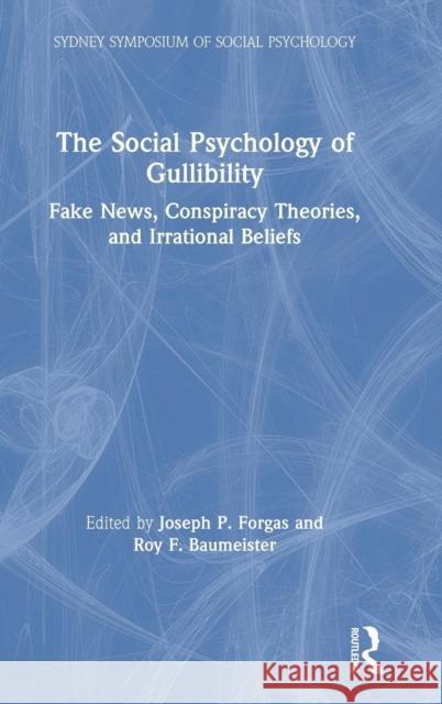 The Social Psychology of Gullibility: Conspiracy Theories, Fake News and Irrational Beliefs Joseph P. Forgas Roy Baumeister 9780367190149 Routledge