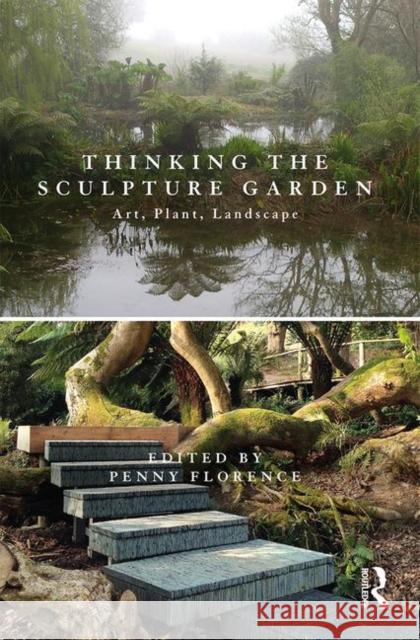 Thinking the Sculpture Garden: Art, Plant, Landscape Florence, Penny 9780367190231