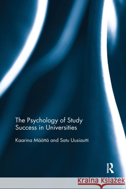 The Psychology of Study Success in Universities Kaarina Maatta Satu Uusiautti 9780367190262