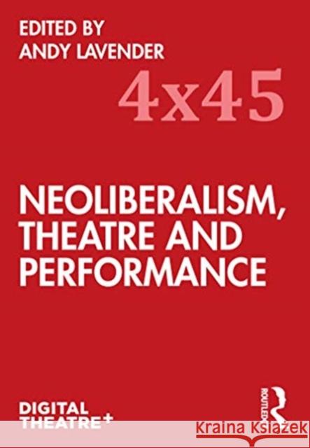 Neoliberalism, Theatre and Performance Andy Lavender 9780367190439