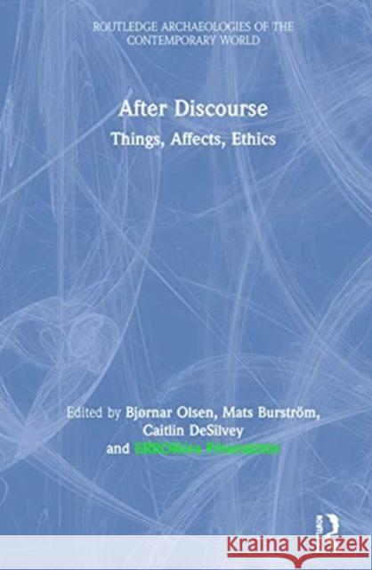 After Discourse: Things, Affects, Ethics Bj Olsen Mats Burstr 9780367190460 Routledge