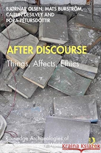 After Discourse: Things, Affects, Ethics Bj Olsen Mats Burstr 9780367190484 Taylor & Francis Ltd