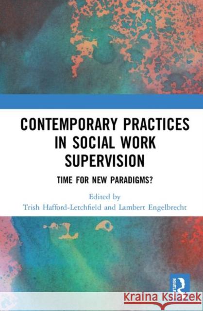 Contemporary Practices in Social Work Supervision: Time for New Paradigms? Trish Hafford-Letchfield Lambert Engelbrecht 9780367190538