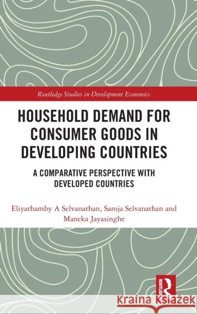 Household Demand for Consumer Goods in Developing Countries: A Comparative Perspective with Developed Countries Selvanathan, Eliyathamby A. 9780367190613