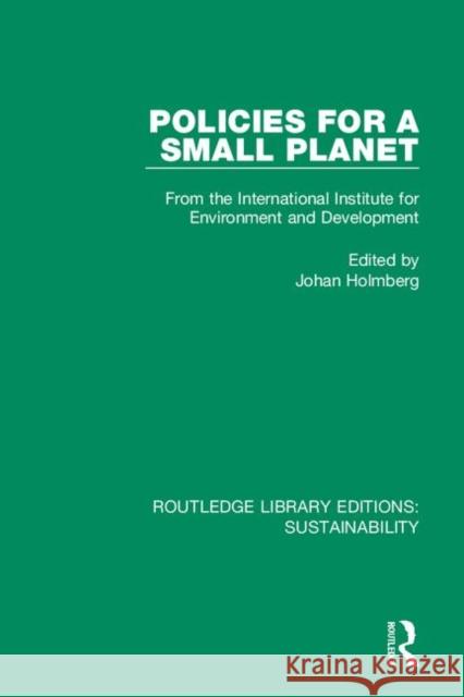 Policies for a Small Planet: From the International Institute for Environment and Development Johan Holmberg 9780367190989