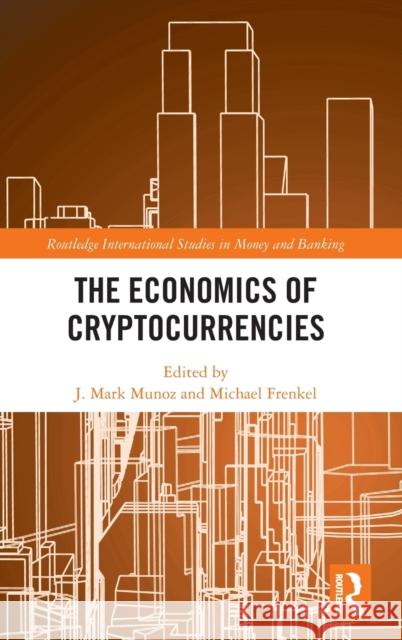The Economics of Cryptocurrencies J. Mark Munoz Michael Frenkel 9780367191030 Routledge
