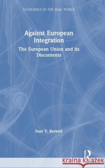 Against European Integration: The European Union and its Discontents Berend, Ivan T. 9780367191078 Routledge