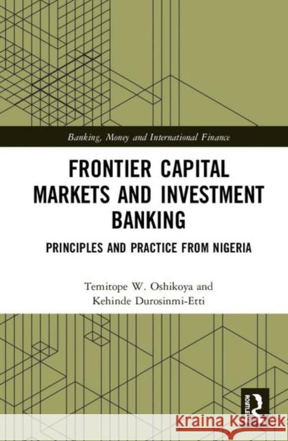 Frontier Capital Markets and Investment Banking: Principles and Practice from Nigeria Temitope W. Oshikoya Kehinde Durosinmi-Etti 9780367191139 Routledge