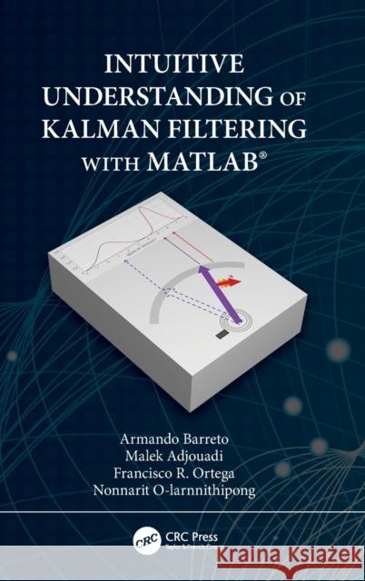 Intuitive Understanding of Kalman Filtering with Matlab(r) Barreto, Armando 9780367191351 CRC Press