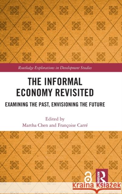 The Informal Economy Revisited: Examining the Past, Envisioning the Future Chen, Martha 9780367191511