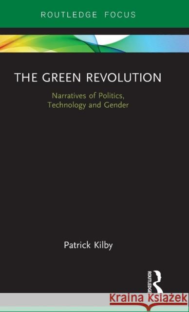 The Green Revolution: Narratives of Politics, Technology and Gender Patrick Kilby 9780367191603 Routledge