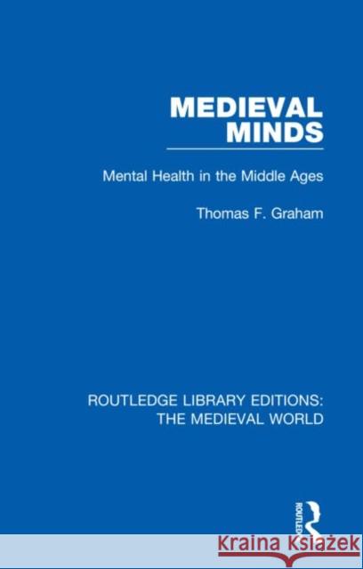 Medieval Minds: Mental Health in the Middle Ages Thomas F. Graham 9780367191849 Routledge