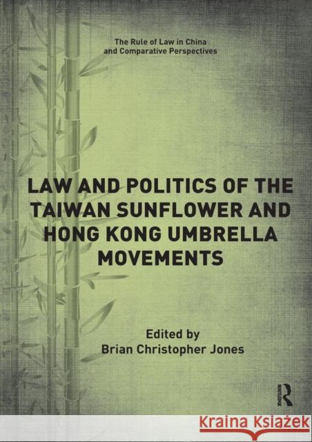 Law and Politics of the Taiwan Sunflower and Hong Kong Umbrella Movements Brian Christopher Jones 9780367191863