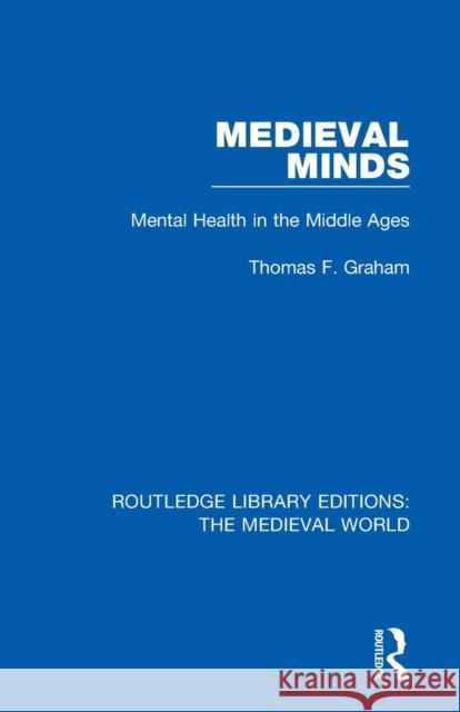 Medieval Minds: Mental Health in the Middle Ages Thomas F. Graham 9780367191887 Routledge