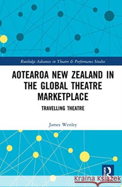 Aotearoa New Zealand in the Global Theatre Marketplace: Travelling Theatre James Wenley 9780367192020 Routledge