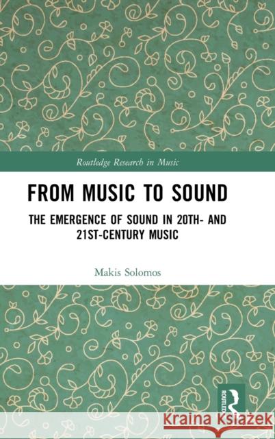 From Music to Sound: The Emergence of Sound in 20th- and 21st-Century Music Solomos, Makis 9780367192136