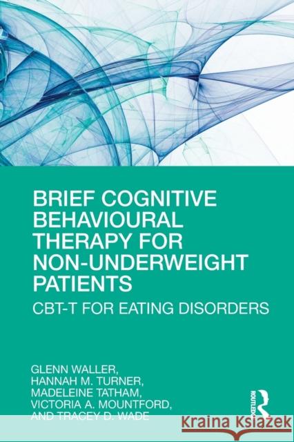 Brief Cognitive Behavioural Therapy for Non-Underweight Patients: CBT-T for Eating Disorders Waller, Glenn 9780367192297 Taylor & Francis Ltd