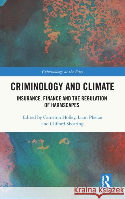 Criminology and Climate: Insurance, Finance and the Regulation of Harmscapes Holley, Cameron 9780367192303 Routledge