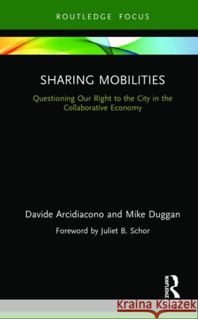 Sharing Mobilities: Questioning Our Right to the City in the Collaborative Economy Davide Arcidiacono Mike Duggan 9780367192426 Routledge