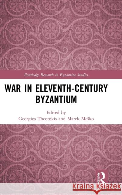 War in Eleventh-Century Byzantium Georgios Theotokis Marek Mesko 9780367192549 Routledge