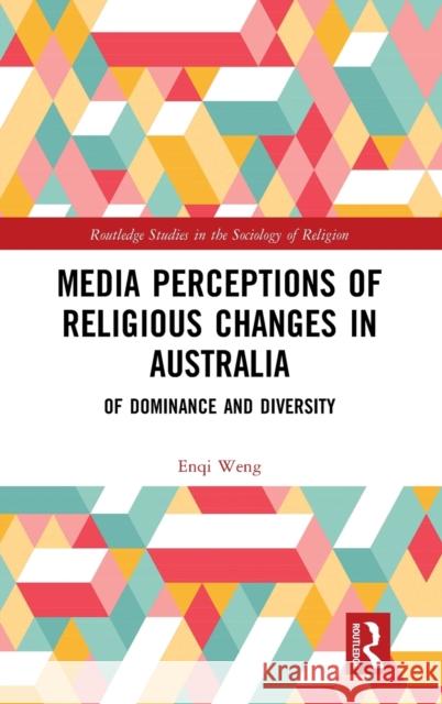 Media Perceptions of Religious Changes in Australia: Of Dominance and Diversity Weng, Enqi 9780367192570