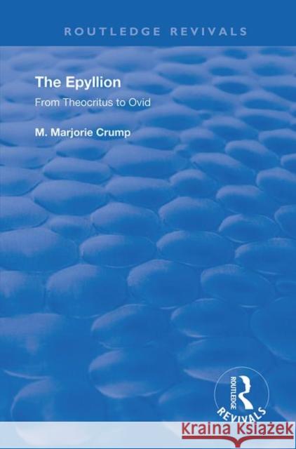 The Epyllion: From Theocritus to Ovid Crump, M. Marjorie 9780367192617 Routledge