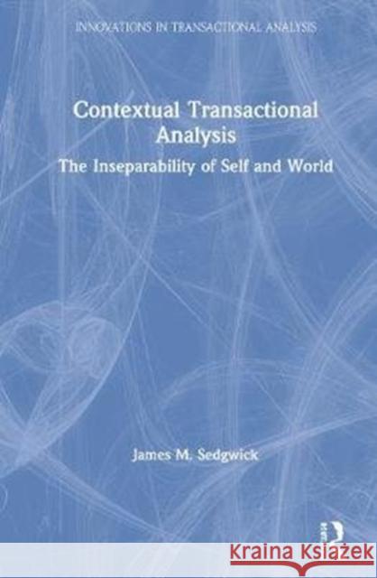 Contextual Transactional Analysis: The Inseparability of Self and World James M. Sedgwick 9780367192877