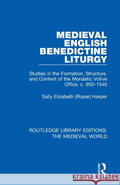 Medieval English Benedictine Liturgy: Studies in the Formation, Structure, and Content of the Monastic Votive Office, C. 950-1540 Harper 9780367192891