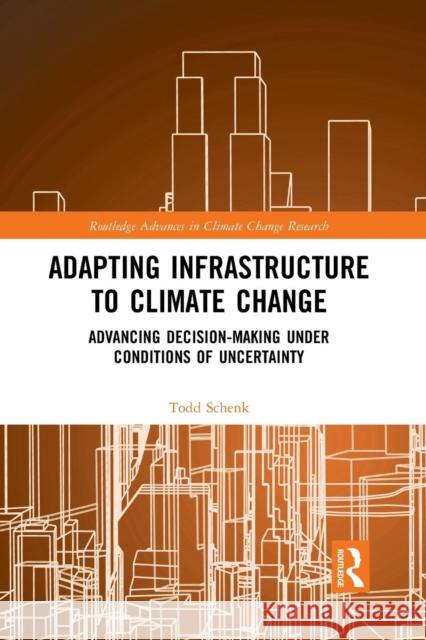 Adapting Infrastructure to Climate Change: Advancing Decision-Making Under Conditions of Uncertainty Schenk, Todd 9780367192976