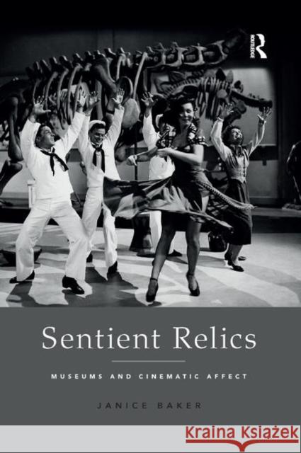 Sentient Relics: Museums and Cinematic Affect Janice Baker 9780367193065 Routledge