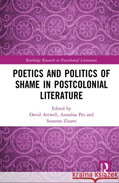 Poetics and Politics of Shame in Postcolonial Literature David Attwell Annalisa Pes Susanna Zinato 9780367193102 Routledge