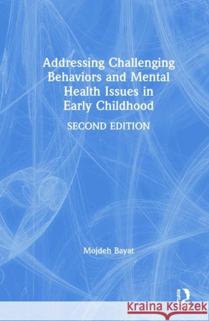 Addressing Challenging Behaviors and Mental Health Issues in Early Childhood Mojdeh Bayat 9780367193355 Routledge