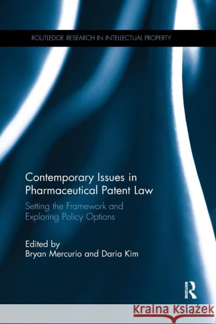 Contemporary Issues in Pharmaceutical Patent Law: Setting the Framework and Exploring Policy Options Bryan Mercurio Daria Kim 9780367193386 Routledge