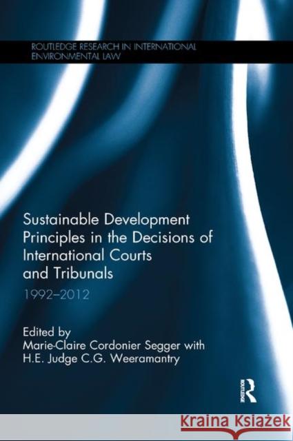 Sustainable Development Principles in the Decisions of International Courts and Tribunals: 1992-2012 Cordonier Segger, Marie-Claire 9780367193393