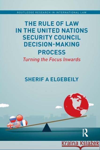 The Rule of Law in the United Nations Security Council Decision-Making Process: Turning the Focus Inwards Elgebeily, Sherif 9780367193409 Taylor and Francis