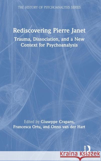 Rediscovering Pierre Janet: Trauma, Dissociation, and a New Context for Psychoanalysis Giuseppe Craparo Francesca Ortu Onno Va 9780367193546 Routledge