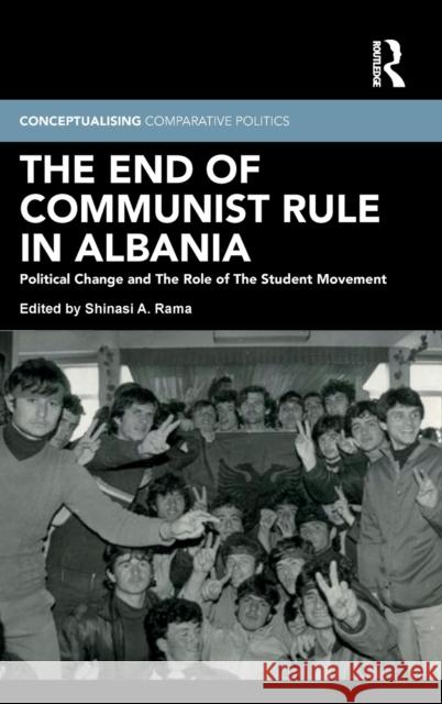 The End of Communist Rule in Albania: Political Change and The Role of The Student Movement Rama, Shinasi A. 9780367193607 Routledge