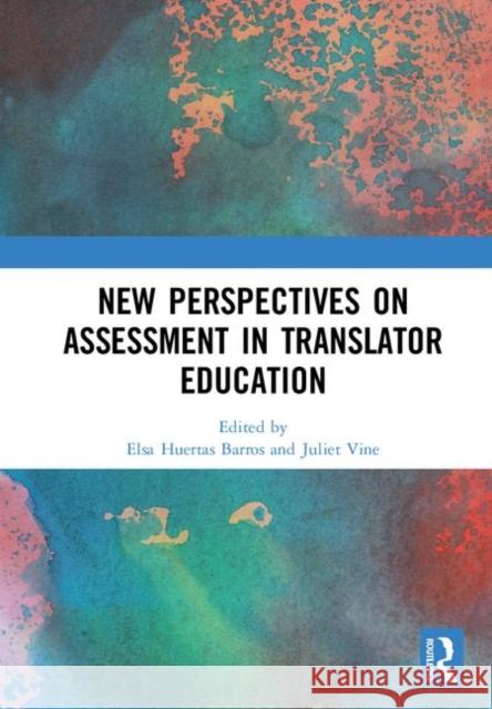 New Perspectives on Assessment in Translator Education Elsa Huertas-Barros Juliet Vine 9780367193614